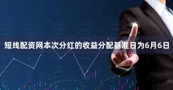 短线配资网本次分红的收益分配基准日为6月6日
