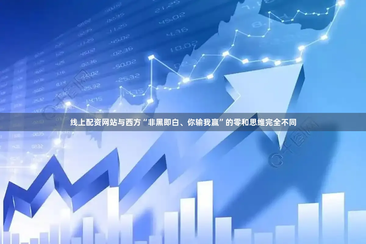 线上配资网站与西方“非黑即白、你输我赢”的零和思维完全不同